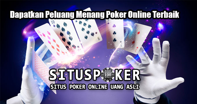 Dapatkan Peluang Menang Poker Online Terbaik