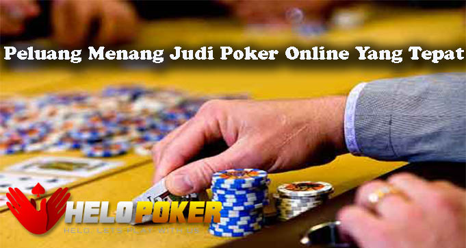 Peluang Menang Judi Poker Online Yang Tepat
